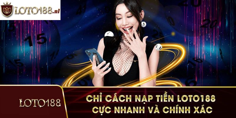 Nạp tiền Loto188 vào tài khoản chính chủ của nhà cái